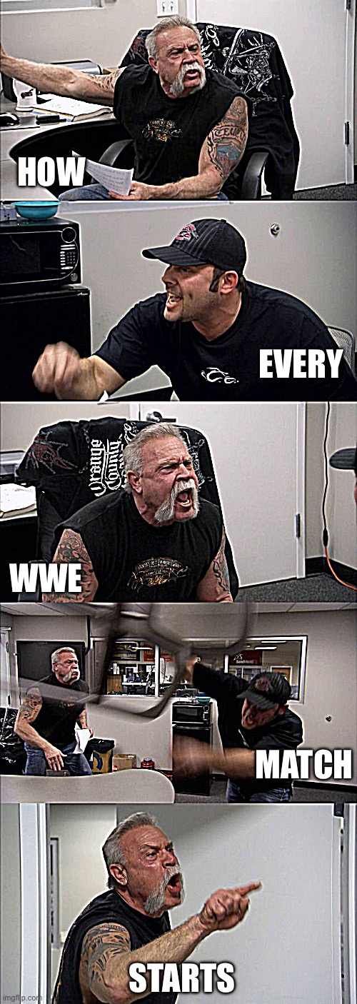 American Chopper Argument | HOW; EVERY; WWE; MATCH; STARTS | image tagged in memes,american chopper argument | made w/ Imgflip meme maker