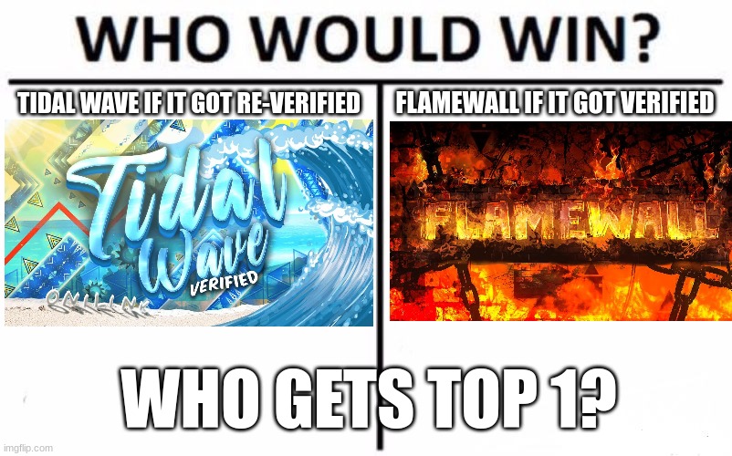 ok this just came to mind | TIDAL WAVE IF IT GOT RE-VERIFIED; FLAMEWALL IF IT GOT VERIFIED; WHO GETS TOP 1? | image tagged in memes,who would win | made w/ Imgflip meme maker