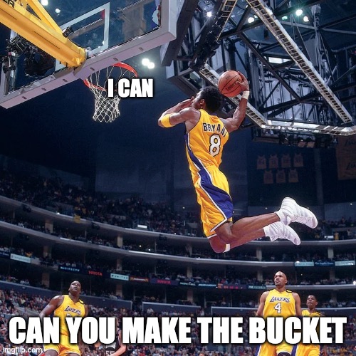 KOBE FOREVER MAN | I CAN; CAN YOU MAKE THE BUCKET | image tagged in kobe,nostalgia | made w/ Imgflip meme maker