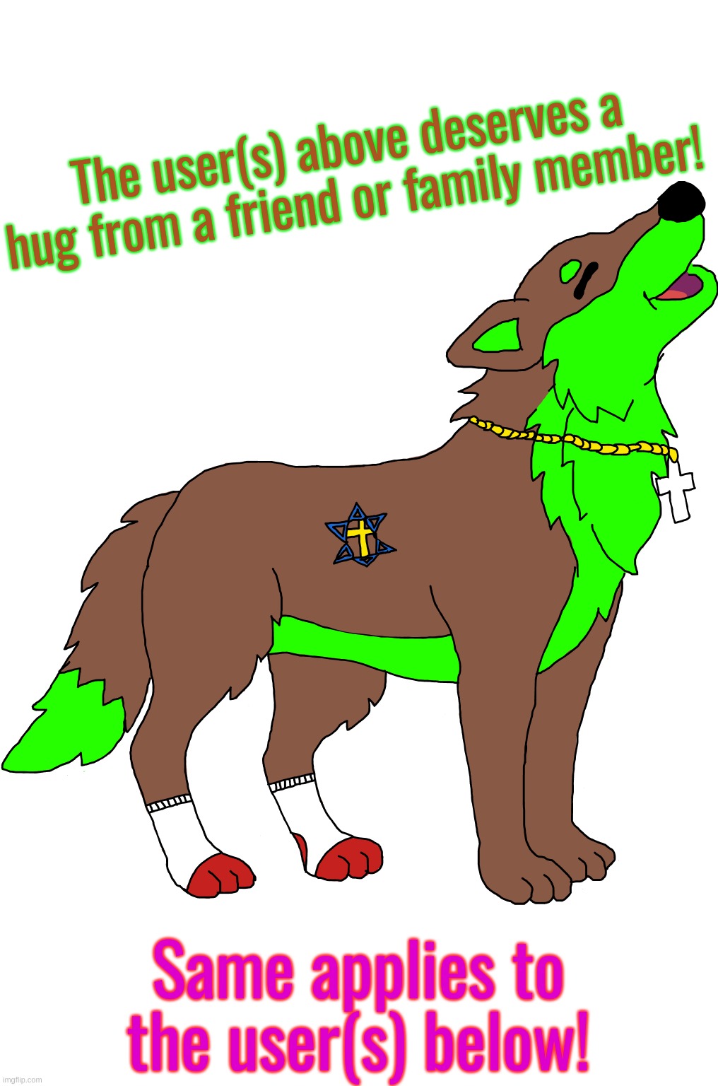 :D | The user(s) above deserves a hug from a friend or family member! Same applies to the user(s) below! | image tagged in farkas howling | made w/ Imgflip meme maker