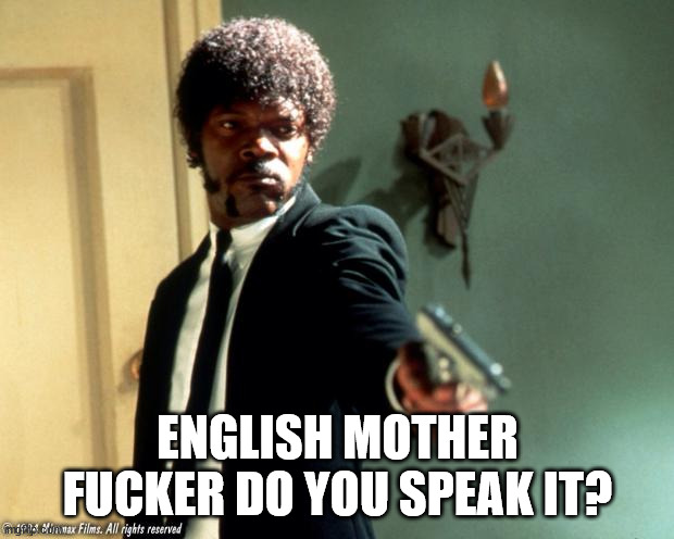 English do you speak it  | ENGLISH MOTHER FUCKER DO YOU SPEAK IT? | image tagged in english do you speak it | made w/ Imgflip meme maker