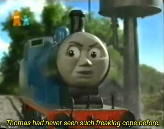 Thomas Cope | Thomas had never seen such freaking cope before. | image tagged in cope,thomas the tank engine,thomas the train | made w/ Imgflip meme maker