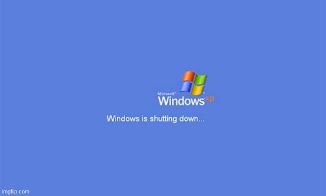 Windows XP is shutting down | image tagged in windows xp is shutting down | made w/ Imgflip meme maker