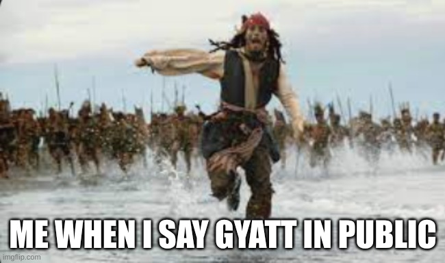 ME WHEN I SAY GYATT IN PUBLIC | image tagged in why are you reading this | made w/ Imgflip meme maker