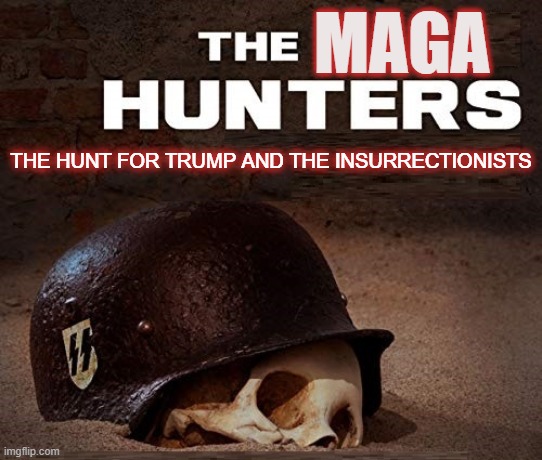 THE MAGA HUNTERS | MAGA; THE HUNT FOR TRUMP AND THE INSURRECTIONISTS | image tagged in maga hunter,treason,nazi,insurrection,republican,traitor | made w/ Imgflip meme maker