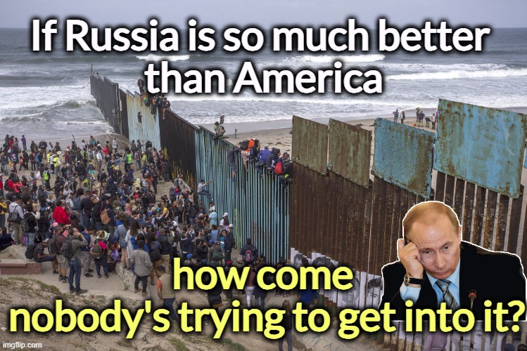 Russian borders are to keep people in, not keep them out. | If Russia is so much better 
than America; how come 
nobody's trying to get into it? | image tagged in border wall,russia,prison,wall | made w/ Imgflip meme maker