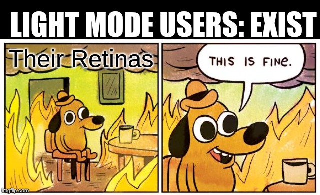 they eyes ae dead | LIGHT MODE USERS: EXIST; Their Retinas | image tagged in memes,this is fine,eyes | made w/ Imgflip meme maker