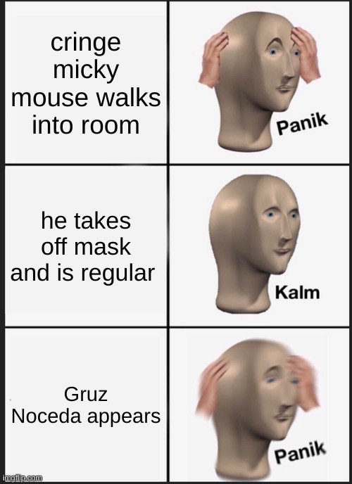 Panik Kalm Panik | cringe micky mouse walks into room; he takes off mask and is regular; Gruz Noceda appears | image tagged in memes,panik kalm panik | made w/ Imgflip meme maker