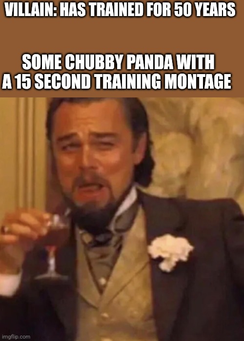 Leonardo DiCaprio Lauging | VILLAIN: HAS TRAINED FOR 50 YEARS; SOME CHUBBY PANDA WITH A 15 SECOND TRAINING MONTAGE | image tagged in leonardo dicaprio lauging | made w/ Imgflip meme maker