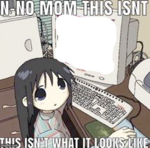 make your captions of this and submit them | image tagged in n no mom this isnt this isnt what it looks like | made w/ Imgflip meme maker