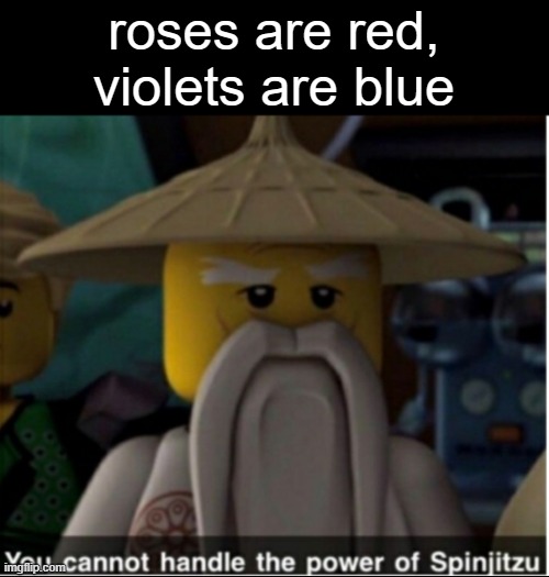 so says master wu | roses are red,
violets are blue | image tagged in you cannot handle the power of spinjitzu | made w/ Imgflip meme maker