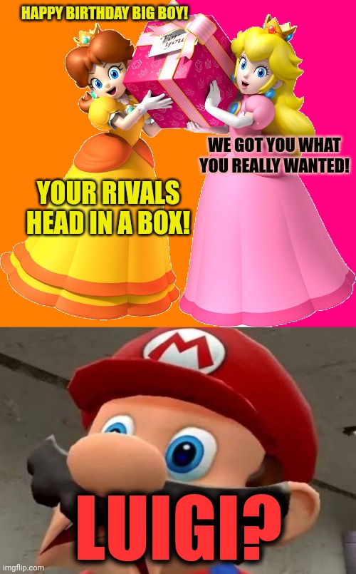 Mario's birthday? | HAPPY BIRTHDAY BIG BOY! WE GOT YOU WHAT YOU REALLY WANTED! YOUR RIVALS HEAD IN A BOX! LUIGI? | image tagged in mario wtf,stop it get some help,mario,birthday,but why why would you do that | made w/ Imgflip meme maker