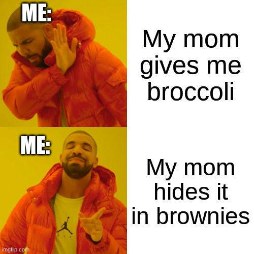 Broccoli hides from you | ME:; My mom gives me broccoli; My mom hides it in brownies; ME: | image tagged in memes,drake hotline bling | made w/ Imgflip meme maker