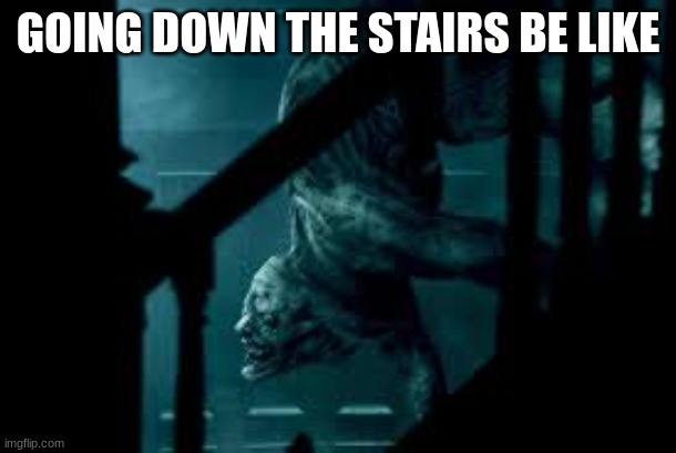 scary part 2 | GOING DOWN THE STAIRS BE LIKE | image tagged in stairs | made w/ Imgflip meme maker