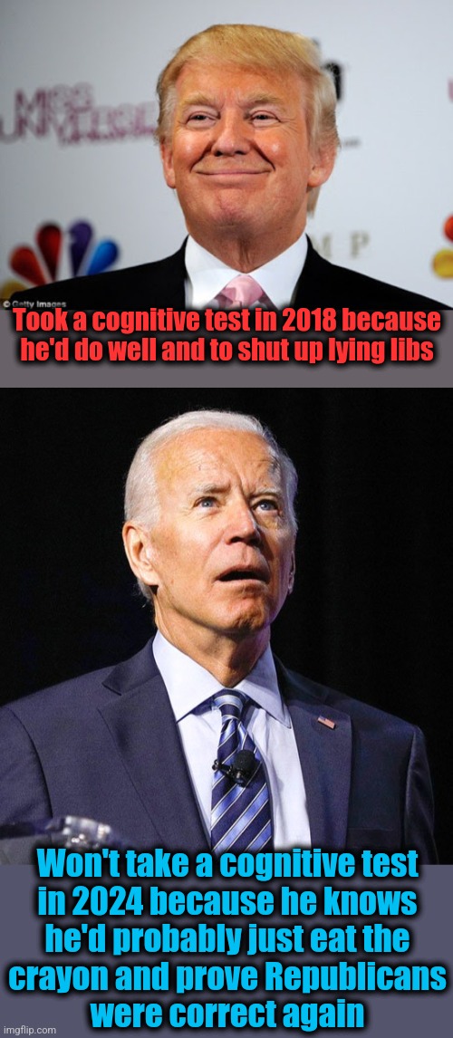 Suddenly, cognitive tests aren't a good idea | Took a cognitive test in 2018 because he'd do well and to shut up lying libs; Won't take a cognitive test
in 2024 because he knows
he'd probably just eat the
crayon and prove Republicans
were correct again | image tagged in donald trump approves,joe biden,memes,cognitive test,democrats,hypocrisy | made w/ Imgflip meme maker