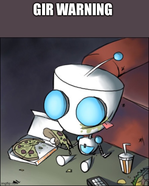 Get it! Gir sounds like gore! Kinda. | GIR WARNING | image tagged in gir - eating junk food - watching tv - invader zim | made w/ Imgflip meme maker