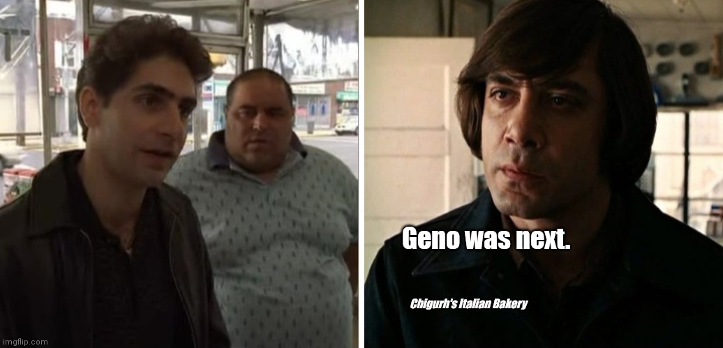 Chrissy vs Anton | Geno was next. Chigurh's Italian Bakery | image tagged in funny | made w/ Imgflip meme maker