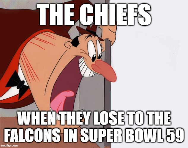 yelling guy | THE CHIEFS; WHEN THEY LOSE TO THE FALCONS IN SUPER BOWL 59 | image tagged in yelling guy | made w/ Imgflip meme maker