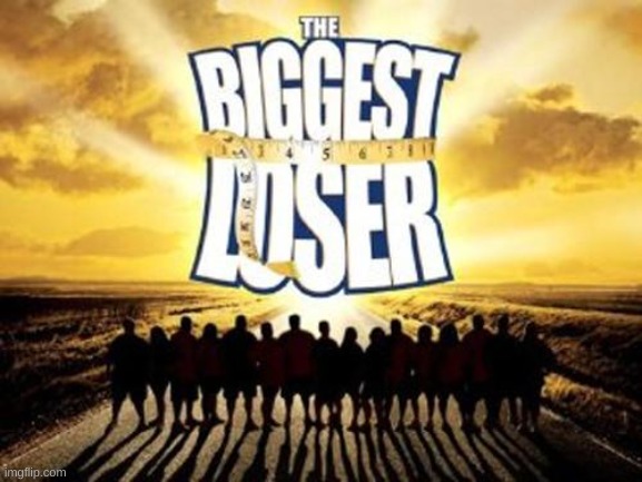 biggest loser | image tagged in biggest loser | made w/ Imgflip meme maker