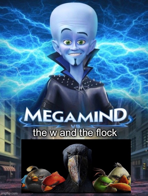 this is gonna be a good one | the w and the flock | image tagged in megamind vs | made w/ Imgflip meme maker