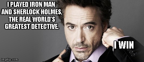 I PLAYED IRON MAN AND SHERLOCK HOLMES, THE REAL WORLD'S GREATEST DETECTIVE. I WIN | made w/ Imgflip meme maker