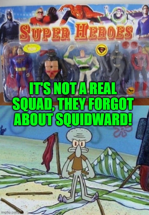 Squidward is without words | IT'S NOT A REAL SQUAD, THEY FORGOT ABOUT SQUIDWARD! | made w/ Imgflip meme maker