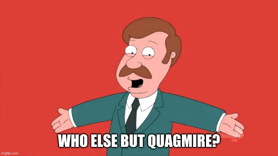 Who Else But Quagmire Guy | WHO ELSE BUT QUAGMIRE? | image tagged in who else but quagmire guy | made w/ Imgflip meme maker