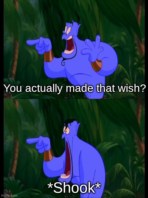 Genie Week pt. 6 | You actually made that wish? *Shook* | image tagged in aladdin surprised genie jaw drop | made w/ Imgflip meme maker