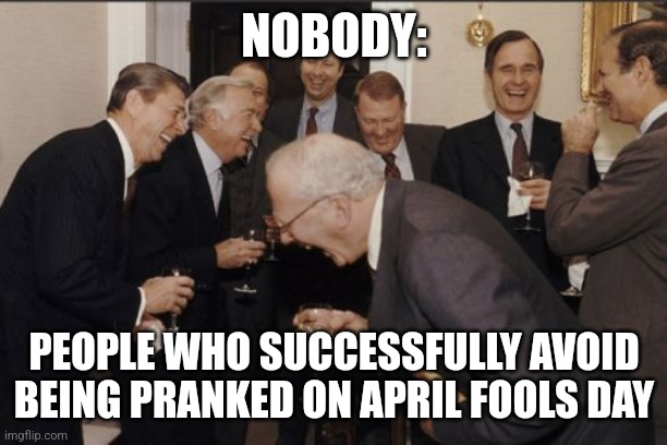 You didn't prank me | NOBODY:; PEOPLE WHO SUCCESSFULLY AVOID BEING PRANKED ON APRIL FOOLS DAY | image tagged in memes,laughing men in suits,april fools day,pranks,jpfan102504 | made w/ Imgflip meme maker