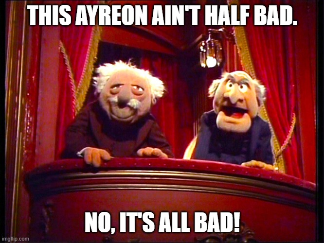 Waldorf and Statler | THIS AYREON AIN'T HALF BAD. NO, IT'S ALL BAD! | image tagged in waldorf and statler | made w/ Imgflip meme maker