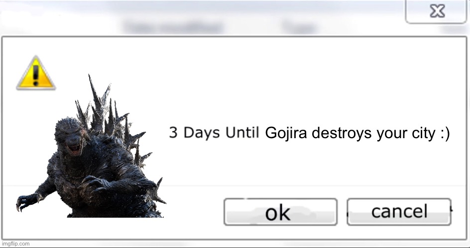 3 days until X steals your liver | Gojira destroys your city :) | image tagged in 3 days until x steals your liver,godzilla | made w/ Imgflip meme maker