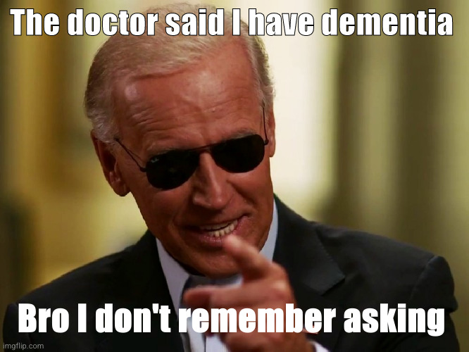 Cool Joe Biden | The doctor said I have dementia; Bro I don't remember asking | image tagged in cool joe biden | made w/ Imgflip meme maker