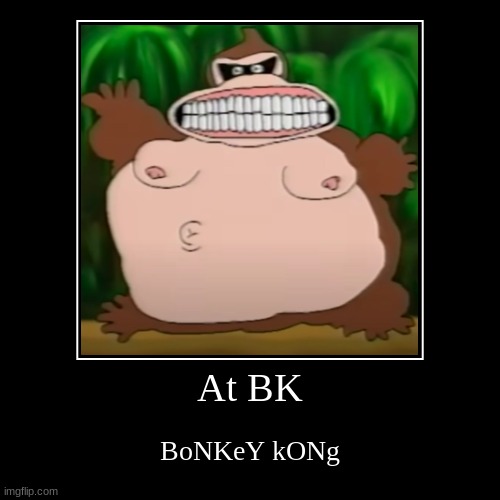 At BK | BoNKeY kONg | image tagged in funny,demotivationals | made w/ Imgflip demotivational maker