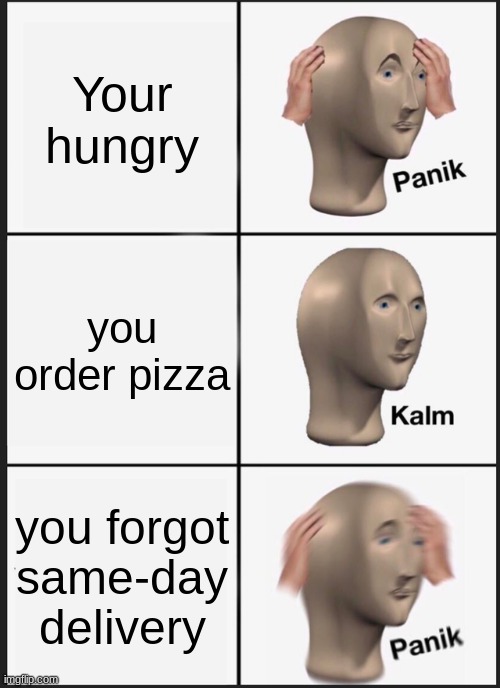 Panik Kalm Panik Meme | Your hungry; you order pizza; you forgot same-day delivery | image tagged in memes,panik kalm panik | made w/ Imgflip meme maker