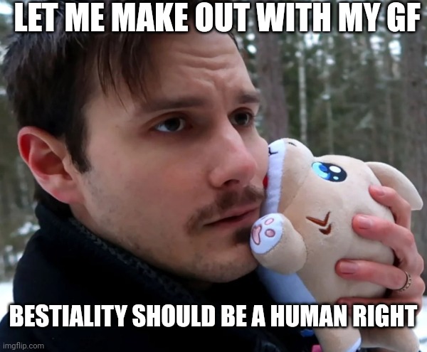 LET ME MAKE OUT WITH MY GF BESTIALITY SHOULD BE A HUMAN RIGHT | made w/ Imgflip meme maker