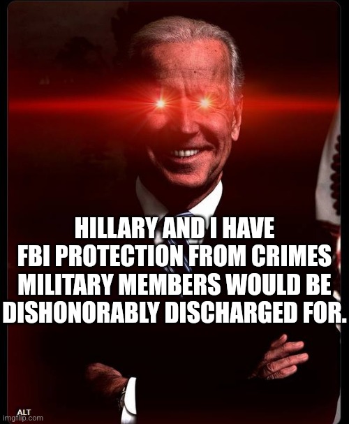 Two-Tier Justice System | HILLARY AND I HAVE FBI PROTECTION FROM CRIMES MILITARY MEMBERS WOULD BE DISHONORABLY DISCHARGED FOR. | image tagged in memes,politics,joe biden,military,veterans,crime | made w/ Imgflip meme maker