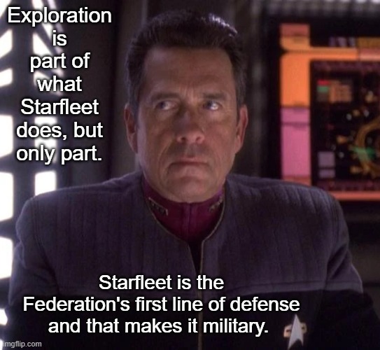 Admiral Ross | Exploration is part of what Starfleet does, but only part. Starfleet is the Federation's first line of defense and that makes it military. | image tagged in admiral ross | made w/ Imgflip meme maker