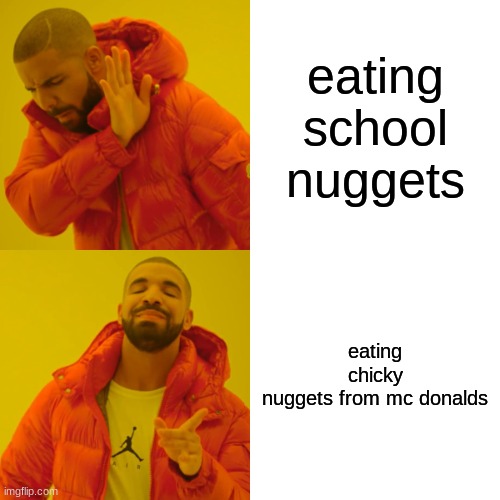 school food vs home foon | eating school nuggets; eating chicky nuggets from mc donalds | image tagged in memes,drake hotline bling | made w/ Imgflip meme maker