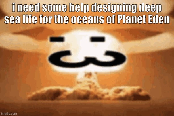 :3 | i need some help designing deep sea life for the oceans of Planet Eden | image tagged in 3 | made w/ Imgflip meme maker