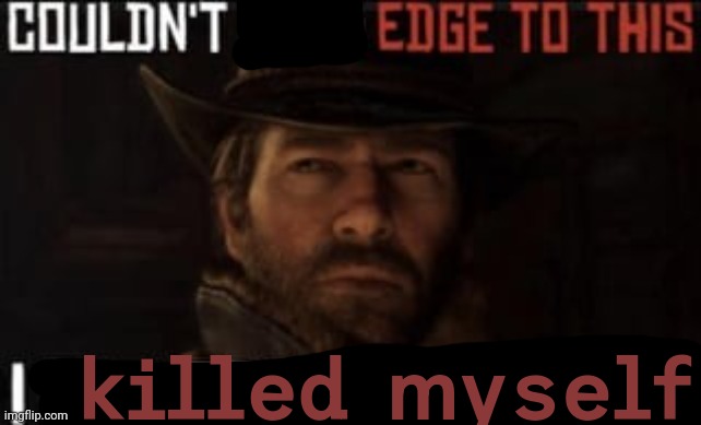 killed myself | made w/ Imgflip meme maker