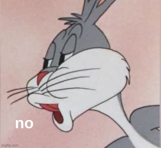 No. | no | image tagged in buggs bunny no,memes | made w/ Imgflip meme maker