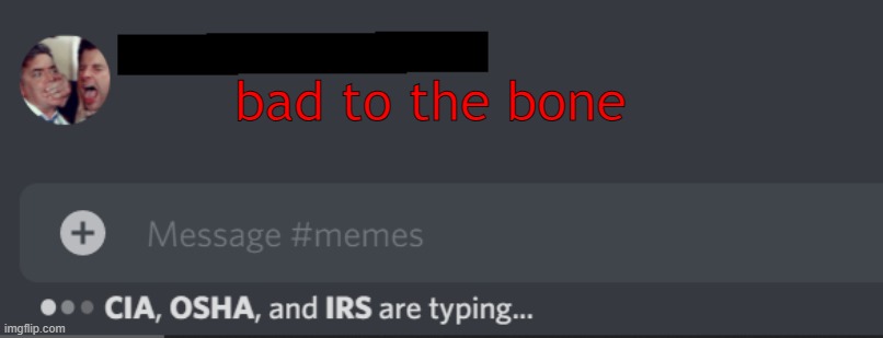 bone | bad to the bone | image tagged in cia osha and irs are typing | made w/ Imgflip meme maker