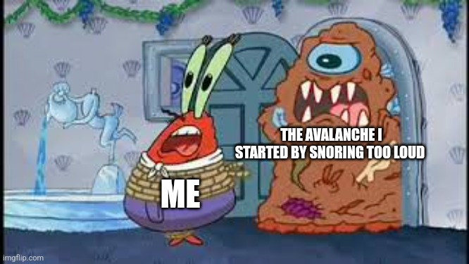 Snoring causes avalanches | THE AVALANCHE I STARTED BY SNORING TOO LOUD; ME | image tagged in mr krabs running from the appetizer,jpfan102504 | made w/ Imgflip meme maker