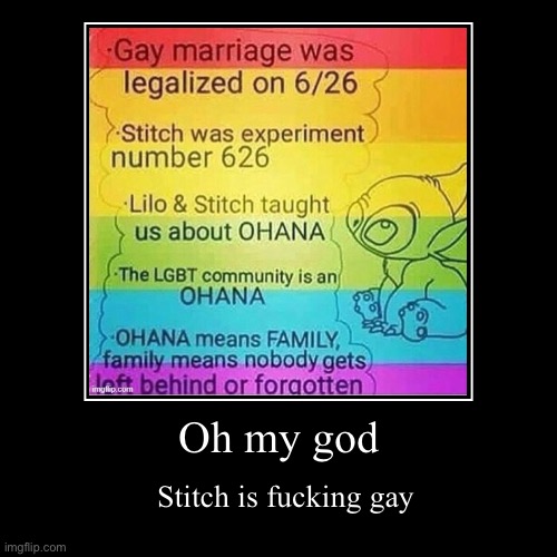 Oh my god | Stitch is fucking gay | image tagged in funny,demotivationals | made w/ Imgflip demotivational maker