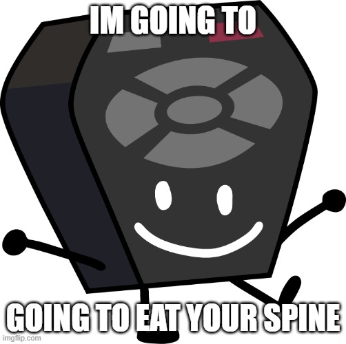 Remote from BFB and TPOT | IM GOING TO GOING TO EAT YOUR SPINE | image tagged in remote from bfb and tpot | made w/ Imgflip meme maker