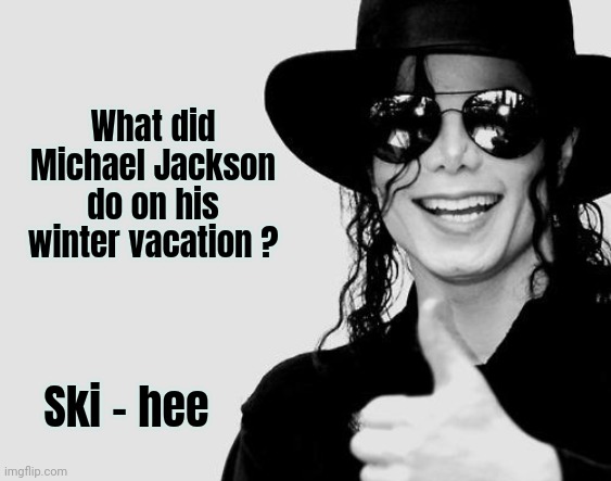 Well , what did you think ? | What did Michael Jackson do on his winter vacation ? Ski - hee | image tagged in michael jackson - okay yes sign,king of pop,skiing,cold weather,winter sports | made w/ Imgflip meme maker