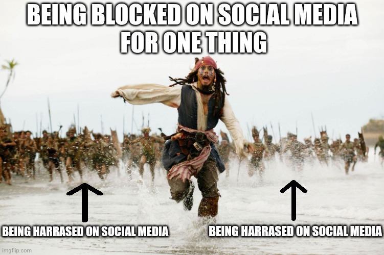 Social Media Life Problems | BEING BLOCKED ON SOCIAL MEDIA; FOR ONE THING; BEING HARRASED ON SOCIAL MEDIA; BEING HARRASED ON SOCIAL MEDIA | image tagged in run away,social media,problems,blocked,you,memes | made w/ Imgflip meme maker