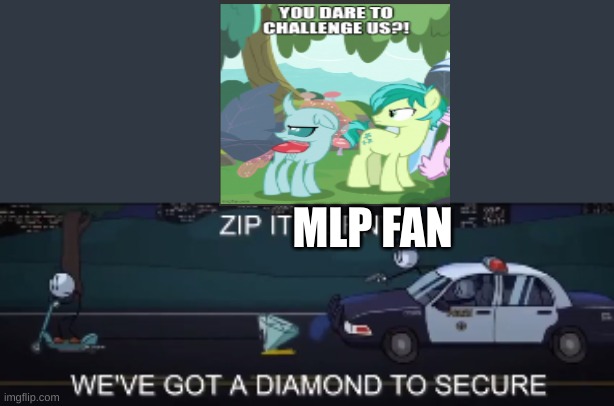 zip it horny we've got a diamond to secure | MLP FAN | image tagged in zip it horny we've got a diamond to secure,mlp | made w/ Imgflip meme maker