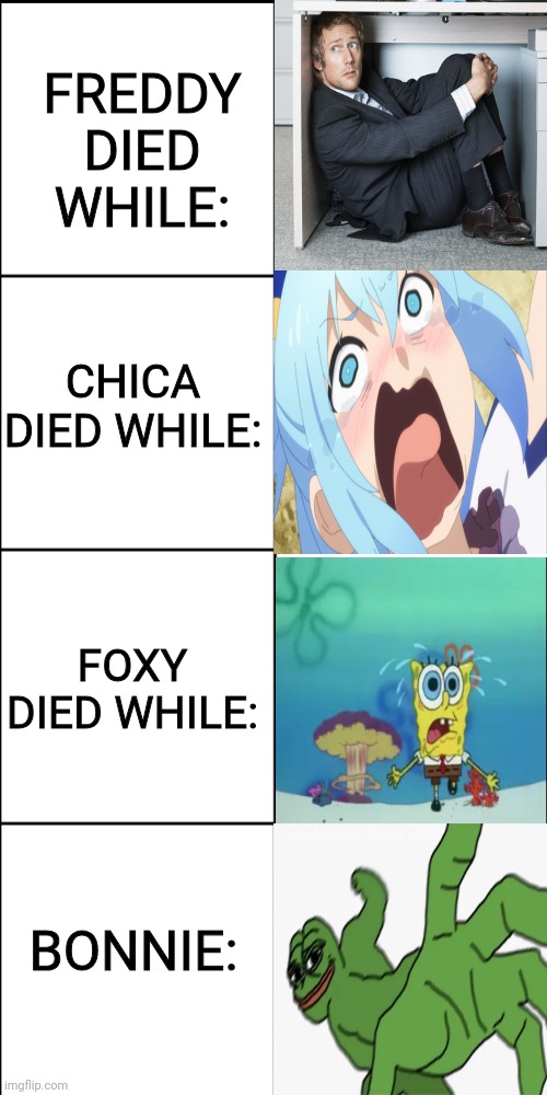 bonnie is a legend | FREDDY DIED WHILE:; CHICA DIED WHILE:; FOXY DIED WHILE:; BONNIE: | image tagged in blank 8 square panel template,fnaf,spongebob running,aqua screaming,hiding,pepe punch | made w/ Imgflip meme maker