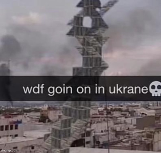 wdf goin on in ukrane? | image tagged in wdf goin on in ukrane | made w/ Imgflip meme maker